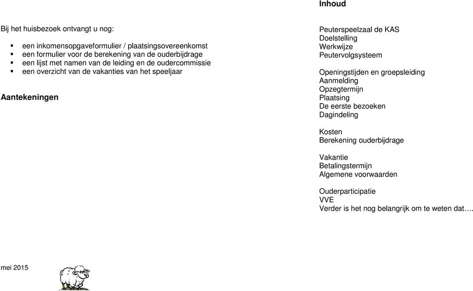 Peuterspeelzaal de KAS Doelstelling Werkwijze Peutervolgsysteem Openingstijden en groepsleiding Aanmelding Opzegtermijn Plaatsing De eerste