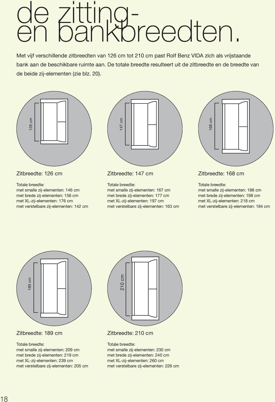 189 cm 210 cm 126 cm 147 cm 168 cm Zitbreedte: 126 cm Totale breedte: met smalle zij-elementen: 146 cm met brede zij-elementen: 156 cm met XL-zij-elementen: 176 cm met verstelbare zij-elementen: 142