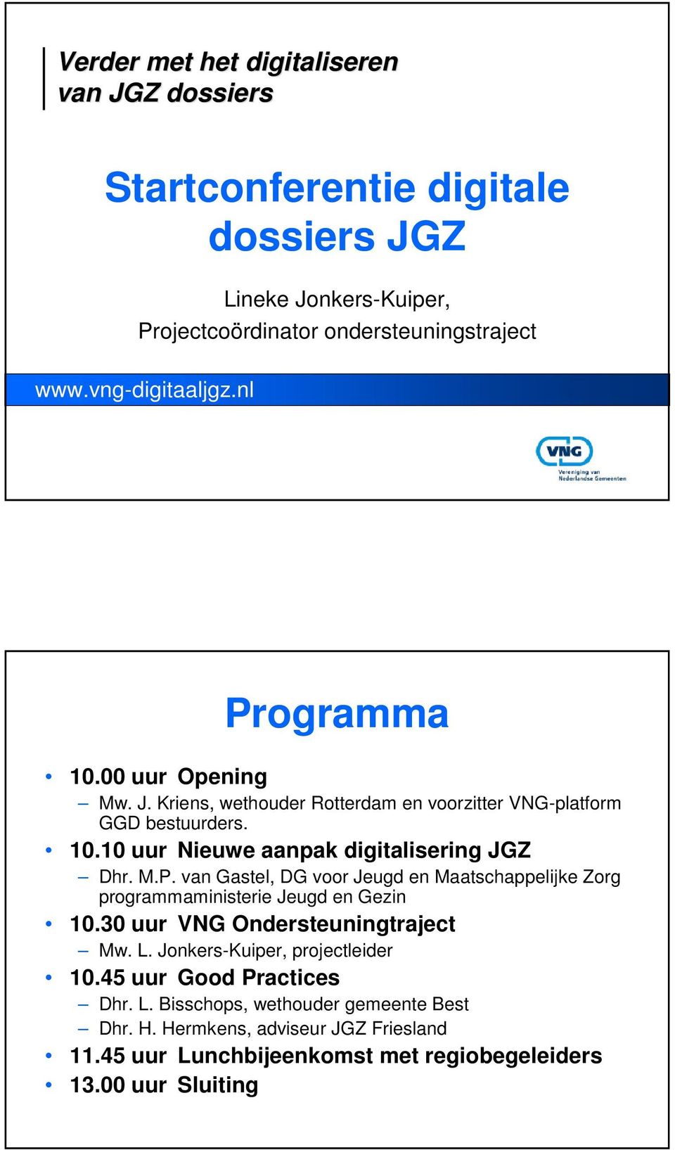 M.P. van Gastel, DG voor Jeugd en Maatschappelijke Zorg programmaministerie Jeugd en Gezin 10.30 uur VNG Ondersteuningtraject Mw. L. Jonkers-Kuiper, projectleider 10.