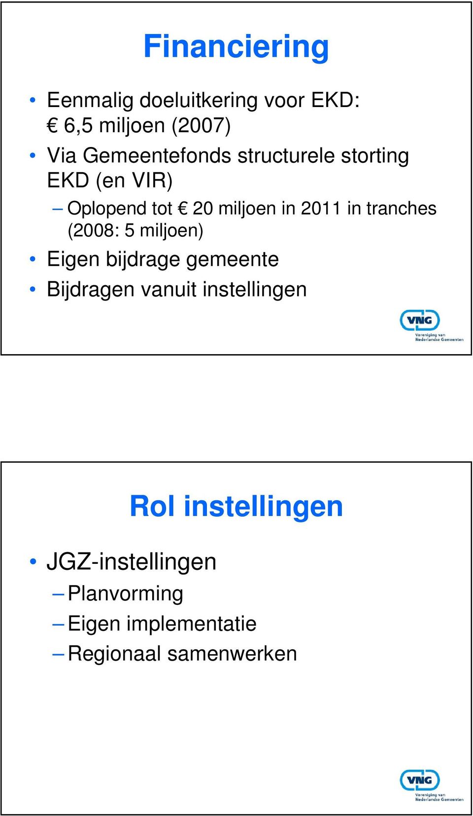 in tranches (2008: 5 miljoen) Eigen bijdrage gemeente Bijdragen vanuit