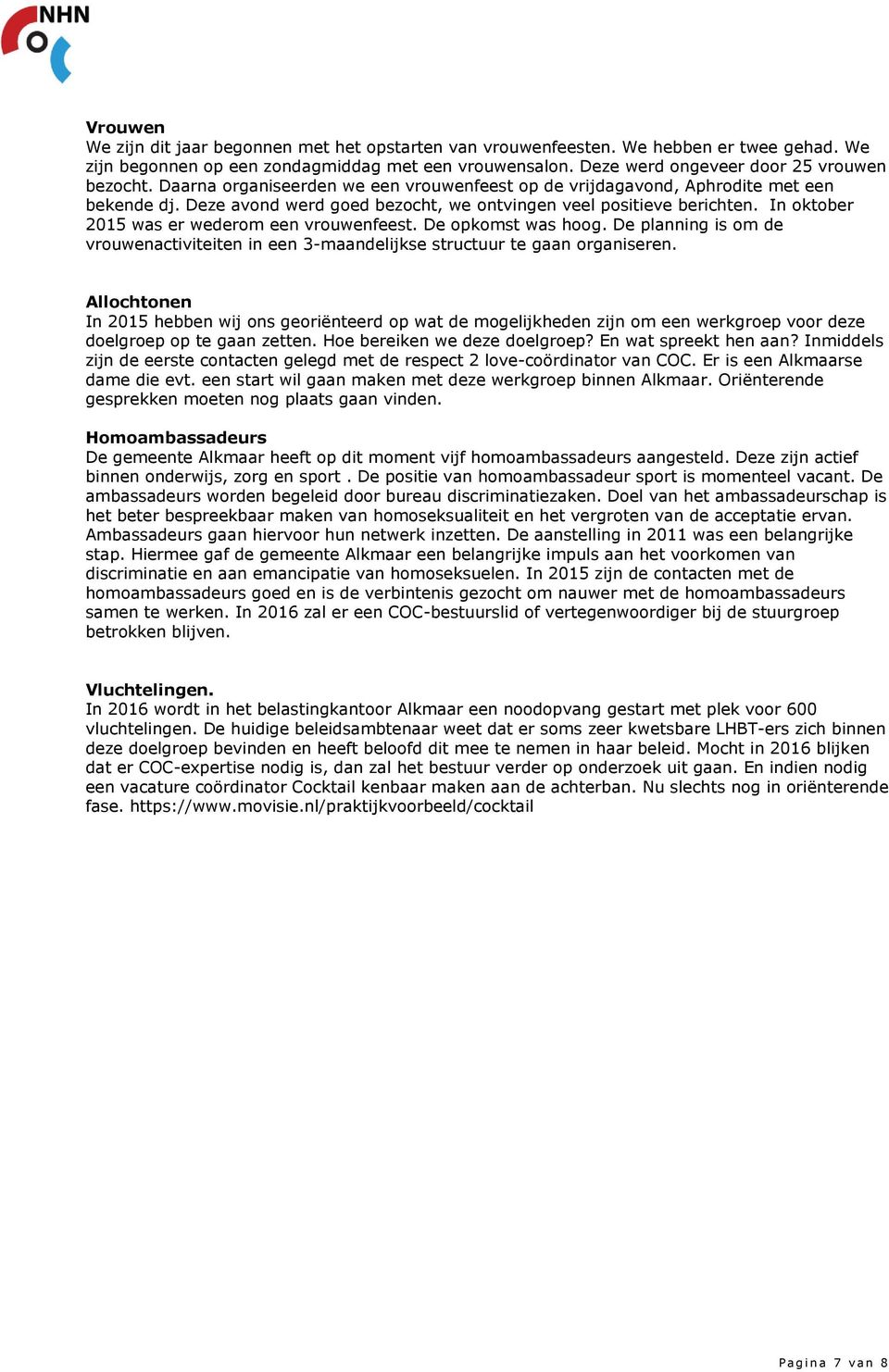 In oktober 2015 was er wederom een vrouwenfeest. De opkomst was hoog. De planning is om de vrouwenactiviteiten in een 3-maandelijkse structuur te gaan organiseren.