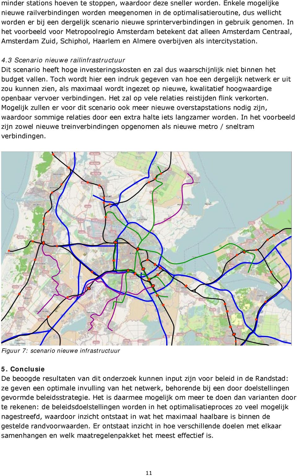 In het voorbeeld voor Metropoolregio Amsterdam betekent dat alleen Amsterdam Centraal, Amsterdam Zuid, Schiphol, Haarlem en Almere overbijven als intercitystation. 4.
