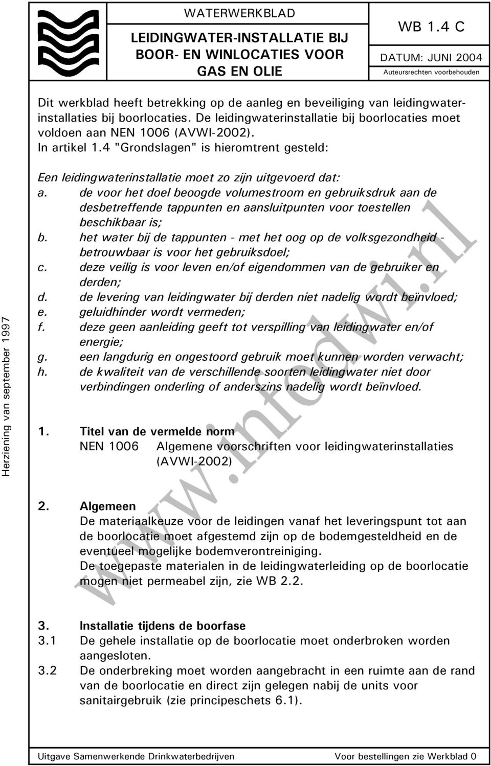 De leidingwaterinstallatie bij boorlocaties moet voldoen aan NEN 1006 (AVWI-2002). In artikel 1.