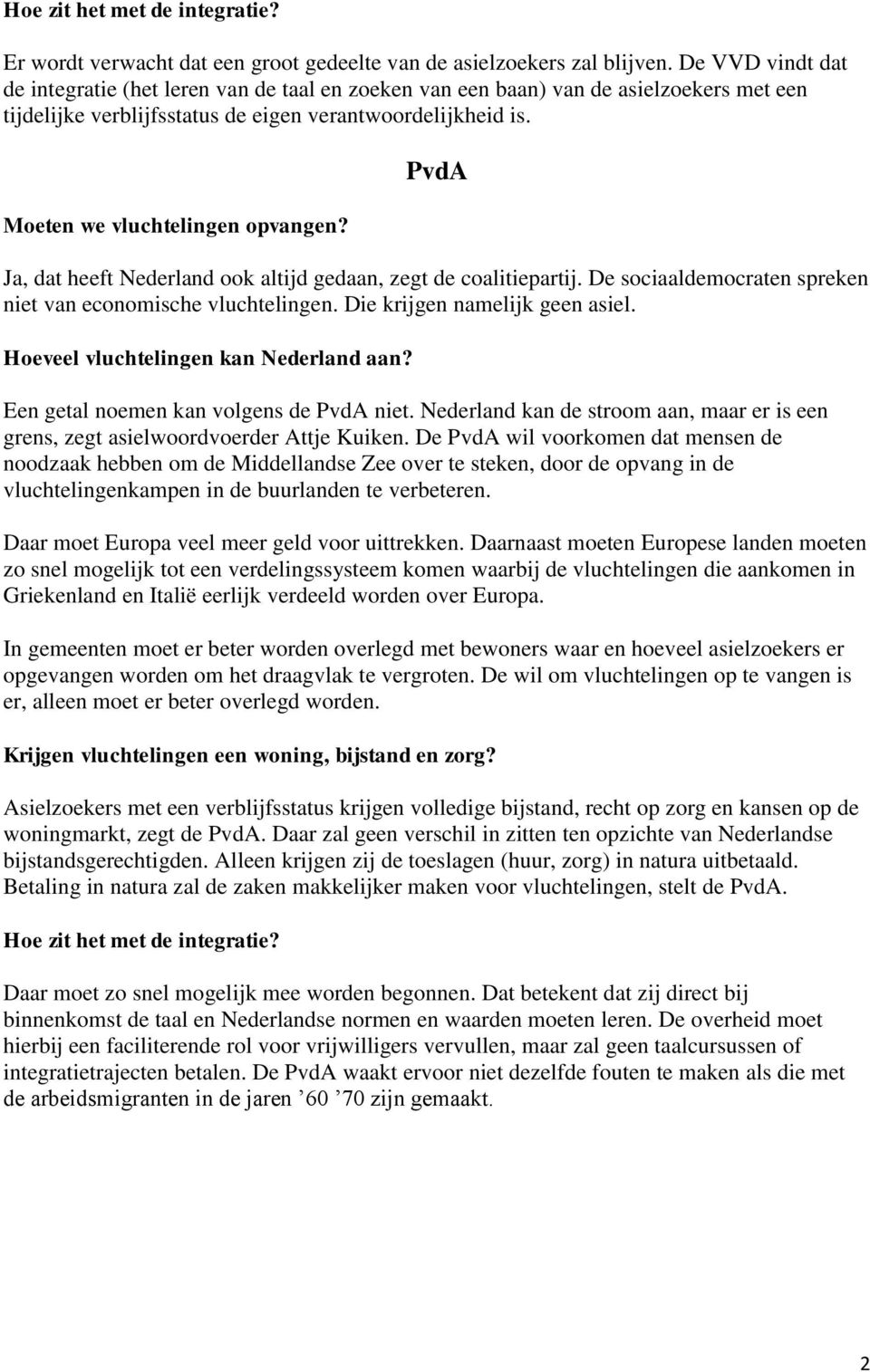 PvdA Ja, dat heeft Nederland ook altijd gedaan, zegt de coalitiepartij. De sociaaldemocraten spreken niet van economische vluchtelingen. Die krijgen namelijk geen asiel.
