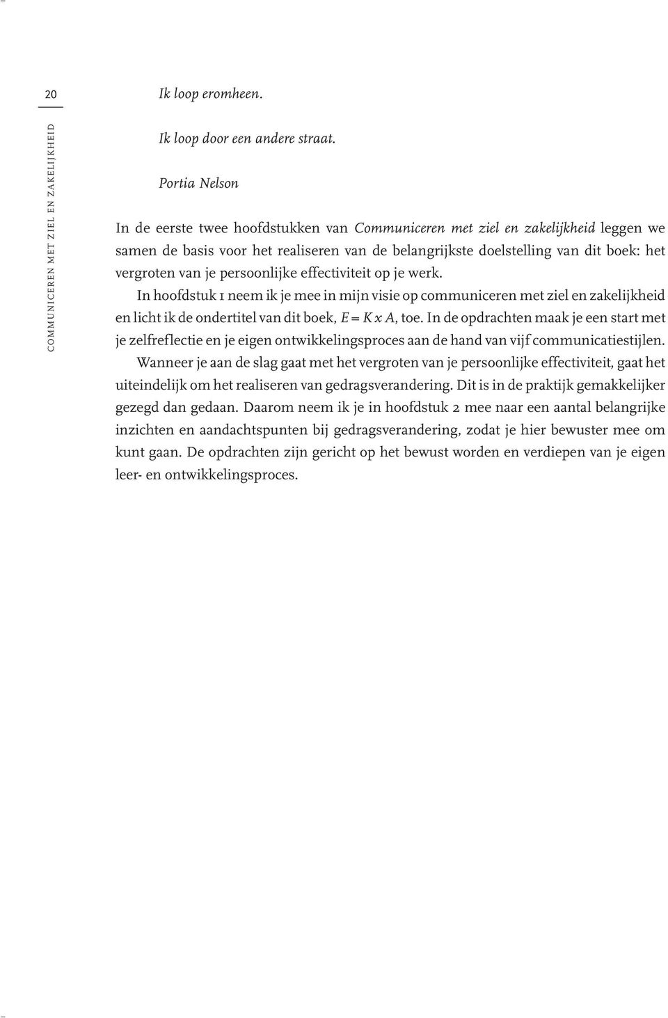 je persoonlijke effectiviteit op je werk. In hoofdstuk 1 neem ik je mee in mijn visie op communiceren met ziel en zakelijkheid en licht ik de ondertitel van dit boek, E = K x A, toe.