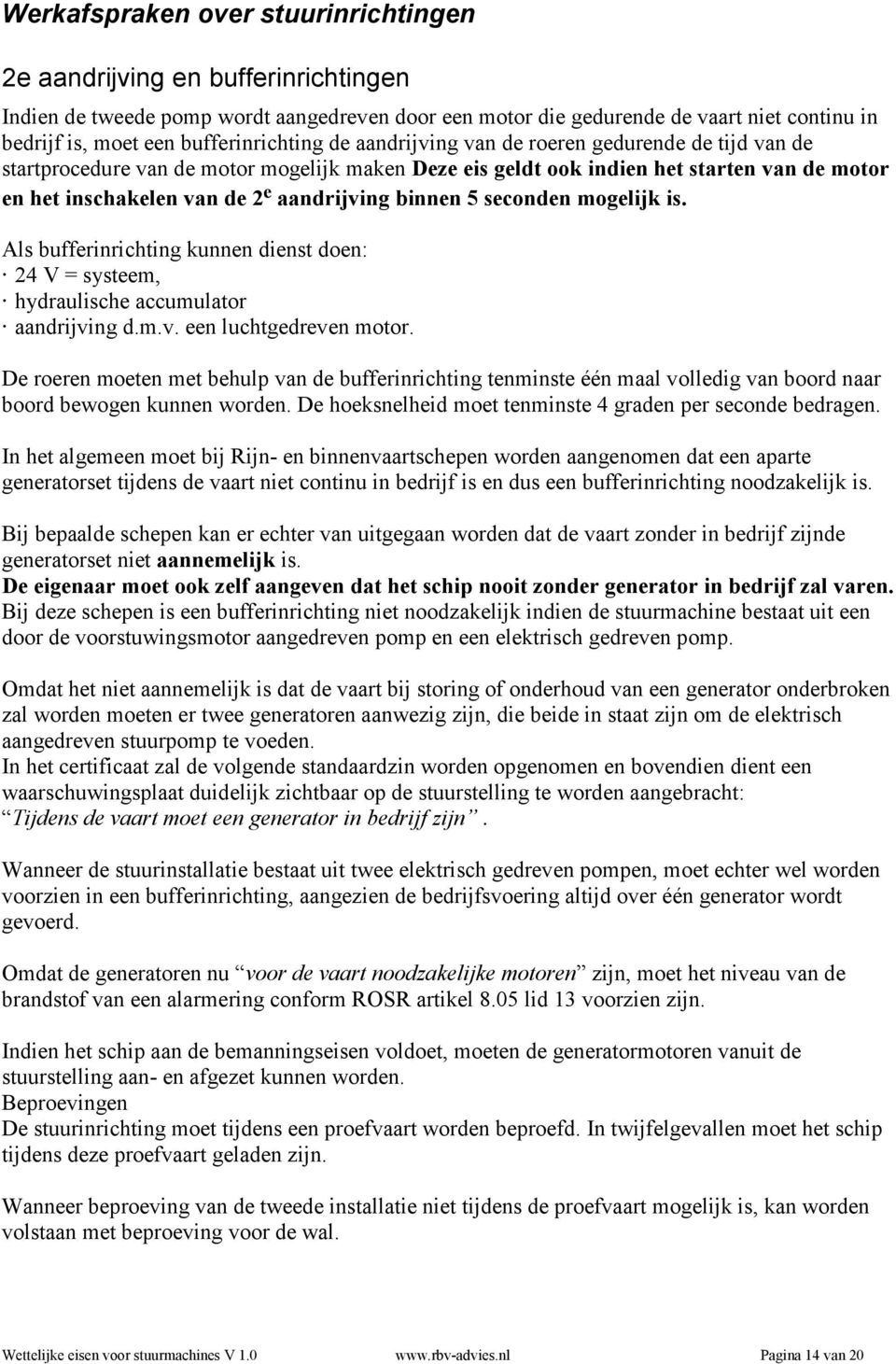 aandrijving binnen 5 seconden mogelijk is. Als bufferinrichting kunnen dienst doen: 24 V = systeem, hydraulische accumulator aandrijving d.m.v. een luchtgedreven motor.