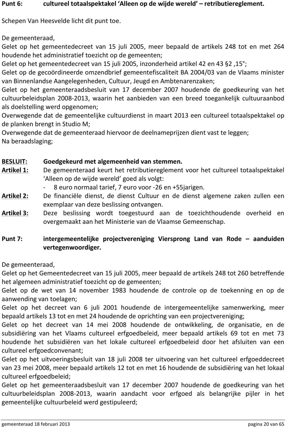 inzonderheid artikel 42 en 43 2,15 ; Gelet op de gecoördineerde omzendbrief gemeentefiscaliteit BA 2004/03 van de Vlaams minister van Binnenlandse Aangelegenheden, Cultuur, Jeugd en Ambtenarenzaken;