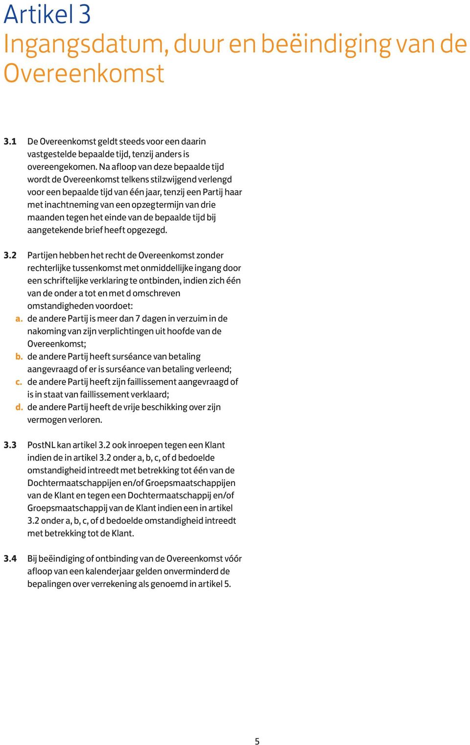 tegen het einde van de bepaalde tijd bij aangetekende brief heeft opgezegd. 3.