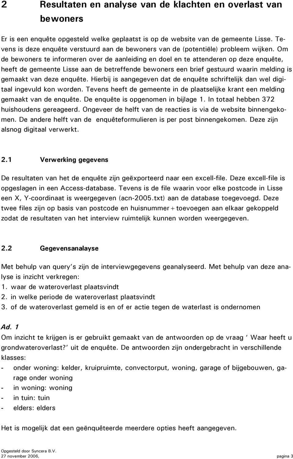 Om de bewoners te informeren over de aanleiding en doel en te attenderen op deze enquête, heeft de gemeente Lisse aan de betreffende bewoners een brief gestuurd waarin melding is gemaakt van deze