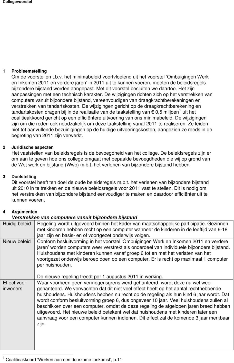 het minimabeleid voortvloeiend uit het voorstel Ombuigingen Werk en Inkomen 2011 en verdere jaren in 2011 uit te kunnen voeren, moeten de beleidsregels bijzondere bijstand worden aangepast.