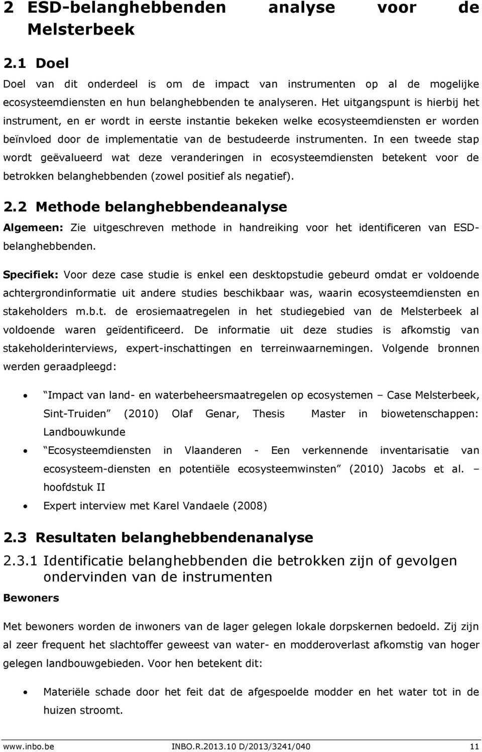 In een tweede stap wordt geëvalueerd wat deze veranderingen in ecosysteemdiensten betekent voor de betrokken belanghebbenden (zowel positief als negatief). 2.