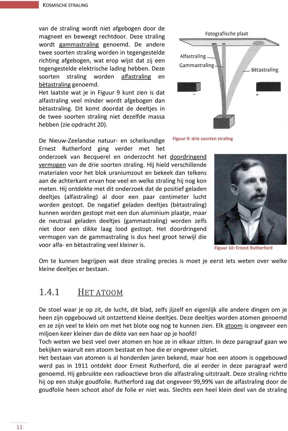 Deze soorten straling worden alfastraling en bètastraling genoemd. Het laatste wat je in Figuur 9 kunt zien is dat alfastraling veel minder wordt afgebogen dan bètastraling.