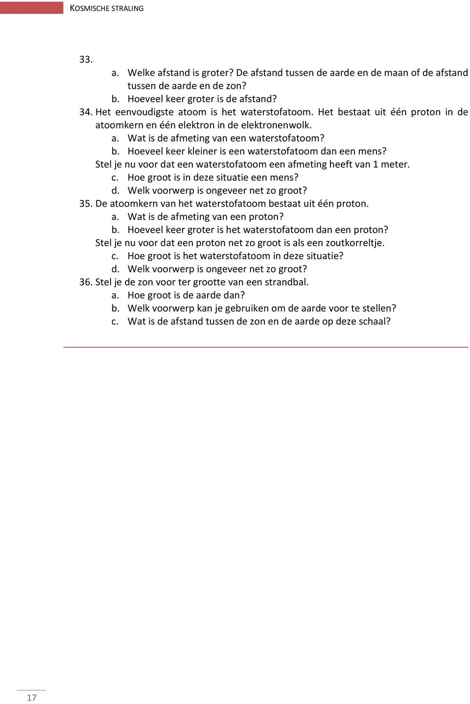 Stel je nu voor dat een waterstofatoom een afmeting heeft van 1 meter. c. Hoe groot is in deze situatie een mens? d. Welk voorwerp is ongeveer net zo groot? 35.