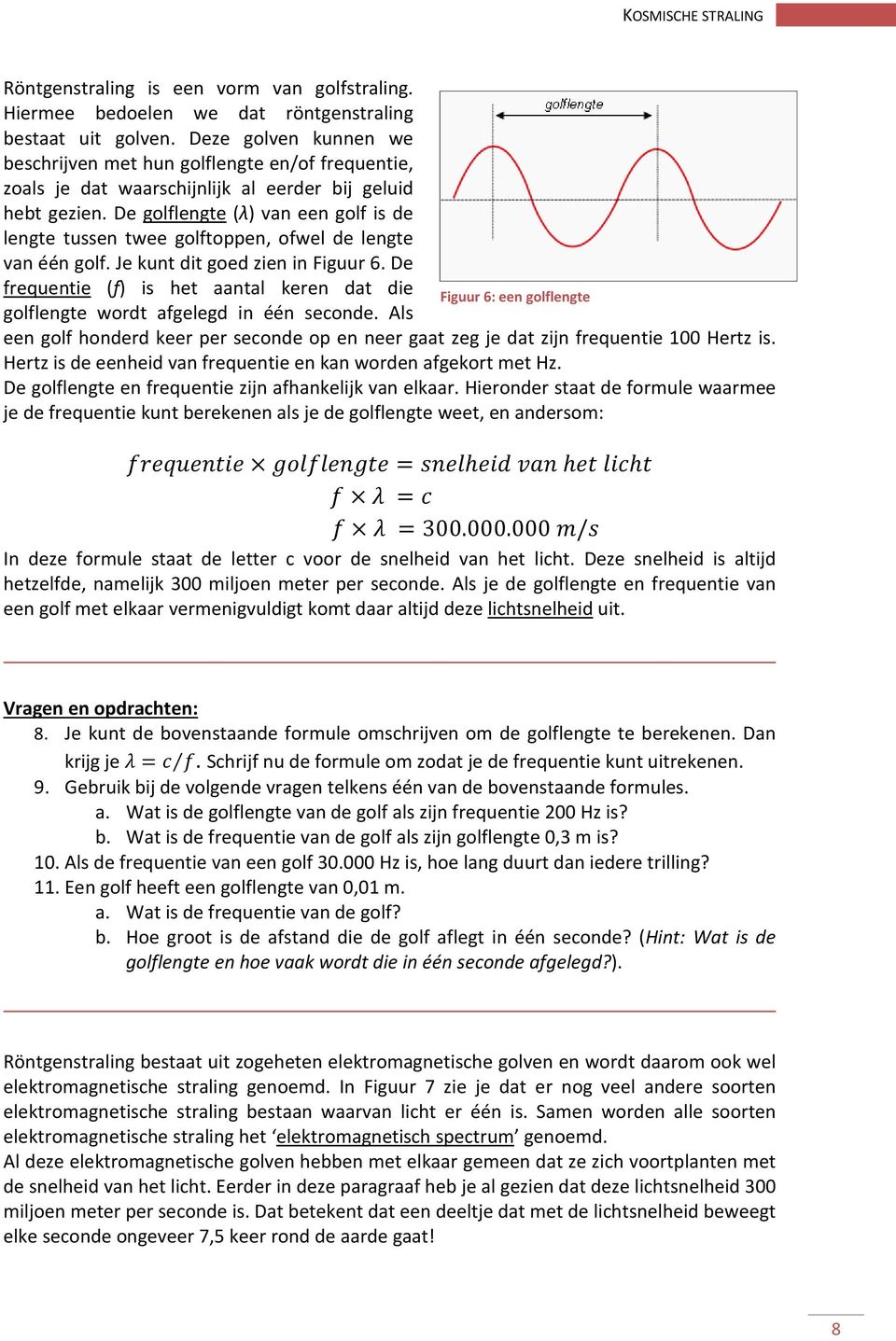 De golflengte (λ) van een golf is de lengte tussen twee golftoppen, ofwel de lengte van één golf. Je kunt dit goed zien in Figuur 6.