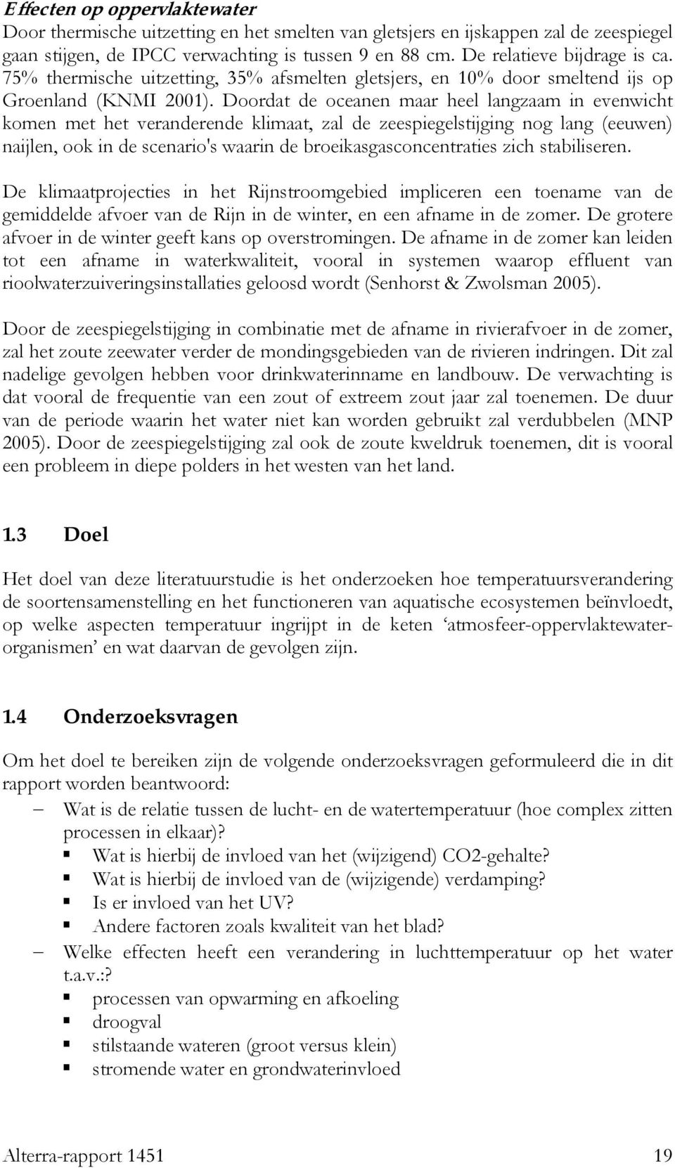 Doordat de oceanen maar heel langzaam in evenwicht komen met het veranderende klimaat, zal de zeespiegelstijging nog lang (eeuwen) naijlen, ook in de scenario's waarin de broeikasgasconcentraties