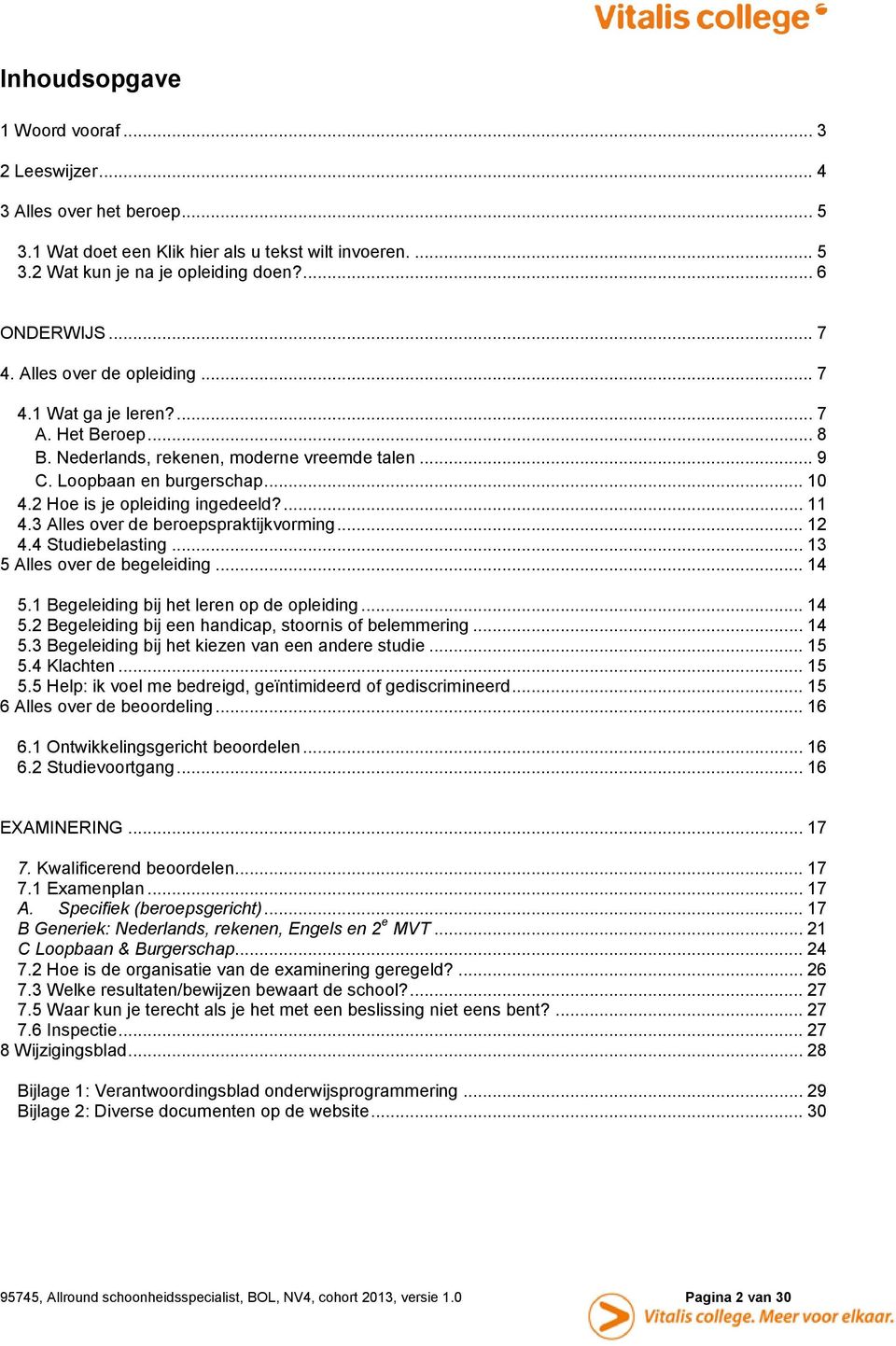 3 Alles over de beroepspraktijkvorming... 12 4.4 Studiebelasting... 13 5 Alles over de begeleiding... 14 5.1 Begeleiding bij het leren op de opleiding... 14 5.2 Begeleiding bij een handicap, stoornis of belemmering.