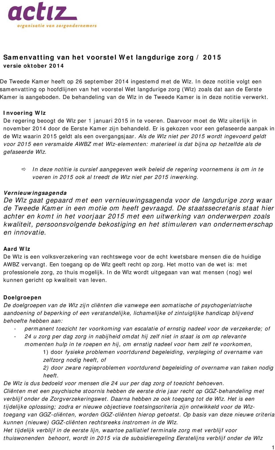 De behandeling van de Wlz in de Tweede Kamer is in deze notitie verwerkt. Invoering Wlz De regering beoogt de Wlz per 1 januari 2015 in te voeren.