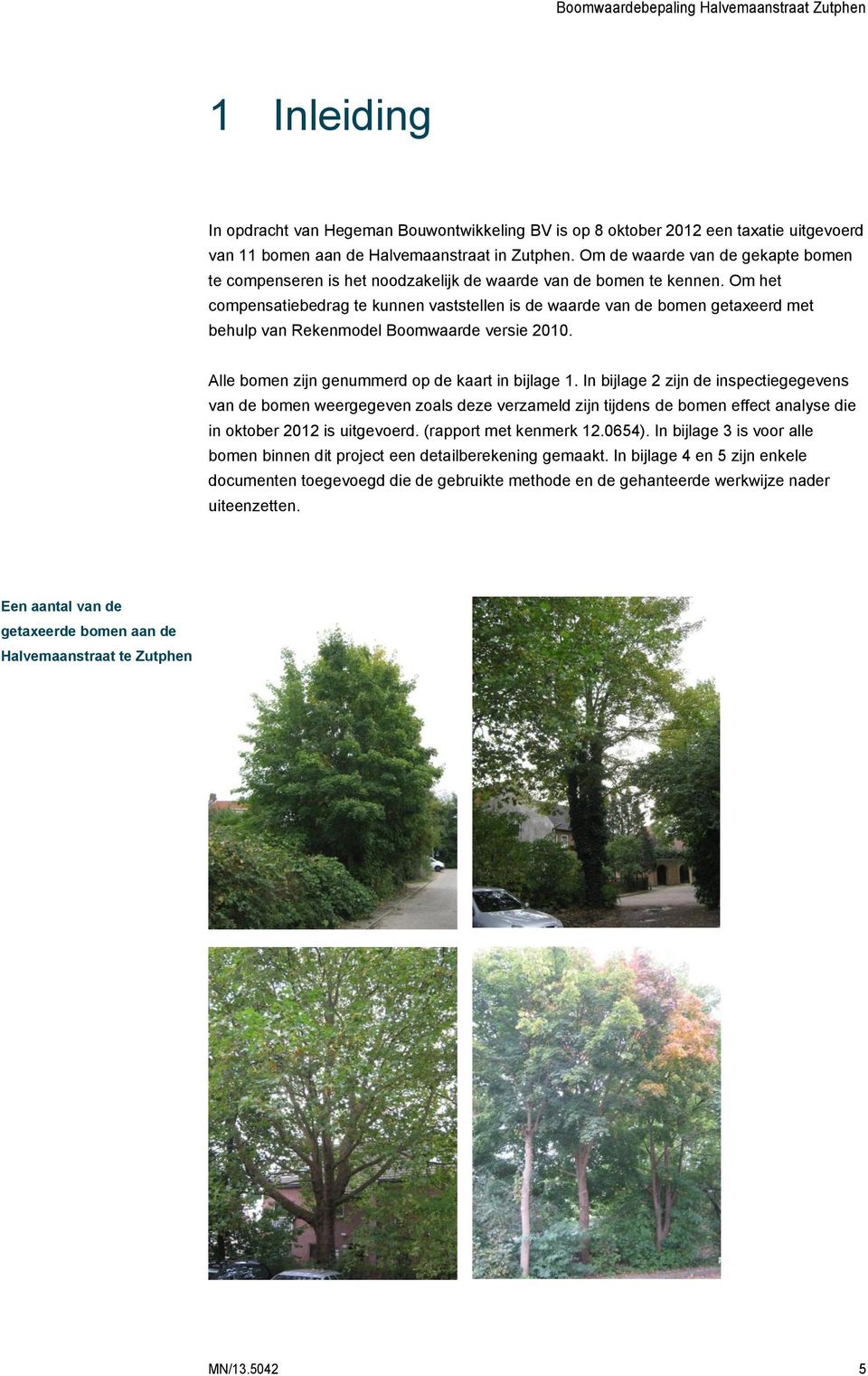 Om het compensatiebedrag te kunnen vaststellen is de waarde van de bomen getaxeerd met behulp van Rekenmodel Boomwaarde versie 2010. Alle bomen zijn genummerd op de kaart in bijlage 1.
