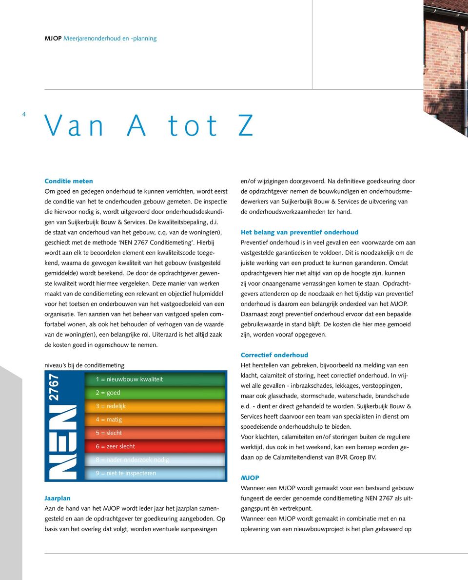 van de woning(en), geschiedt met de methode NEN 2767 Conditiemeting.