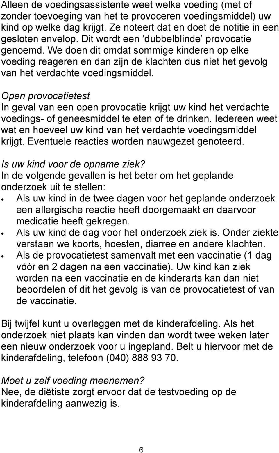 Open provocatietest In geval van een open provocatie krijgt uw kind het verdachte voedings- of geneesmiddel te eten of te drinken.