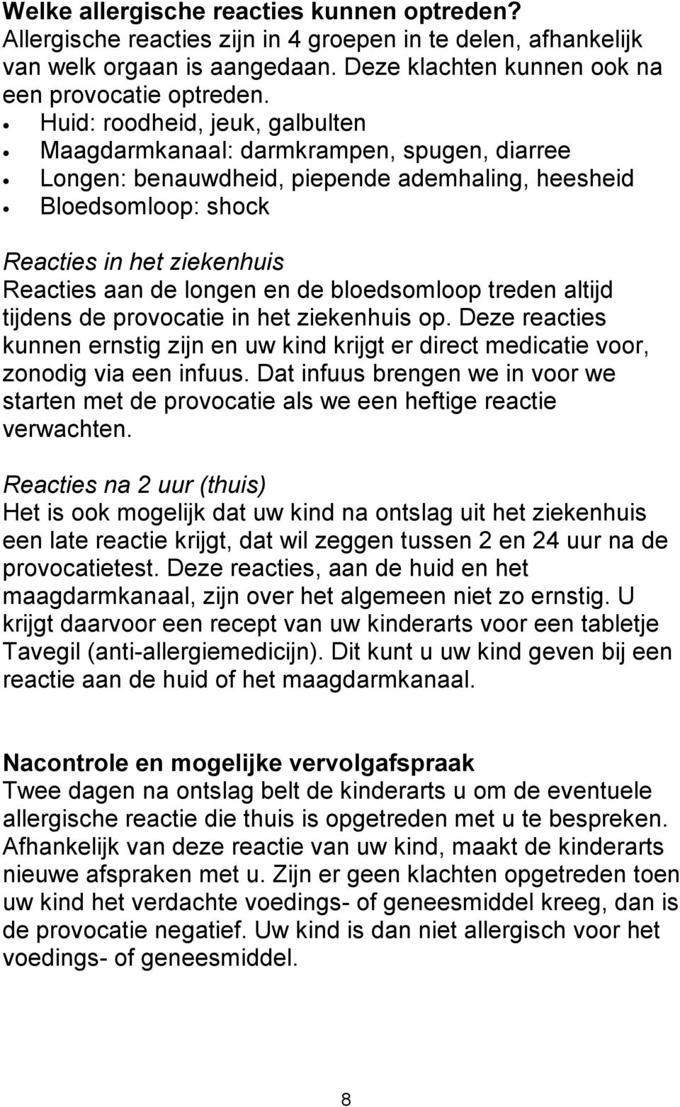 en de bloedsomloop treden altijd tijdens de provocatie in het ziekenhuis op. Deze reacties kunnen ernstig zijn en uw kind krijgt er direct medicatie voor, zonodig via een infuus.