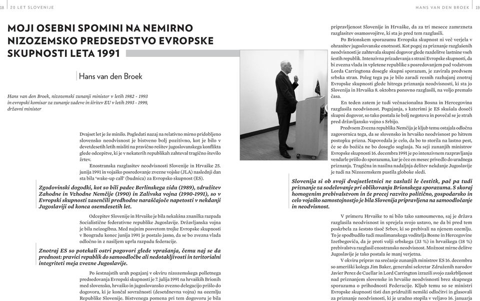 Pogledati nazaj na relativno mirno pridobljeno slovensko neodvisnost je bistveno bolj pozitivno, kot je bilo v devetdesetih letih misliti na pravično rešitev jugoslovanskega konflikta glede