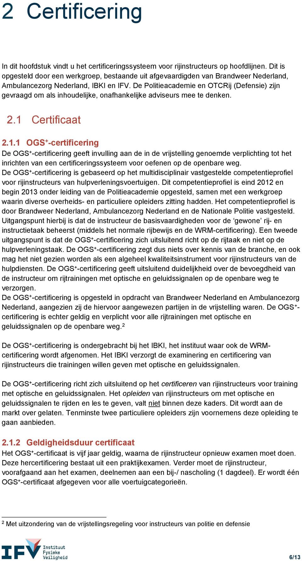 De Politieacademie en OTCRij (Defensie) zijn gevraagd om als inhoudelijke, onafhankelijke adviseurs mee te denken. 2.1 