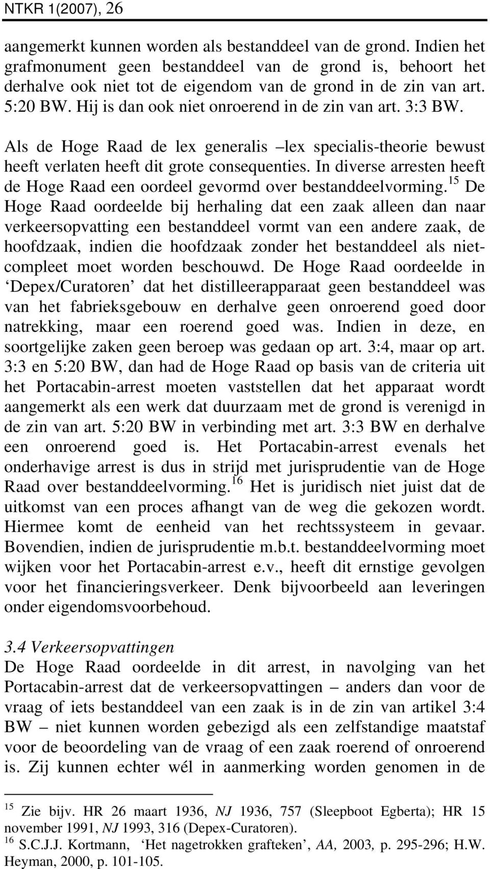 3:3 BW. Als de Hoge Raad de lex generalis lex specialis-theorie bewust heeft verlaten heeft dit grote consequenties. In diverse arresten heeft de Hoge Raad een oordeel gevormd over bestanddeelvorming.