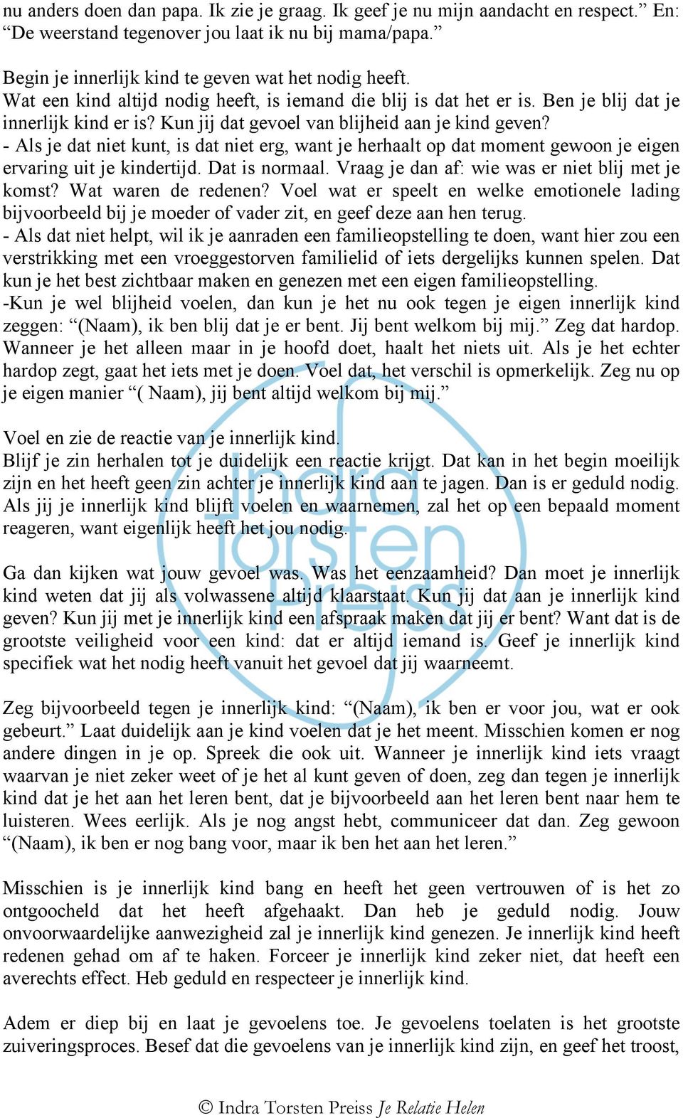 - Als je dat niet kunt, is dat niet erg, want je herhaalt op dat moment gewoon je eigen ervaring uit je kindertijd. Dat is normaal. Vraag je dan af: wie was er niet blij met je komst?