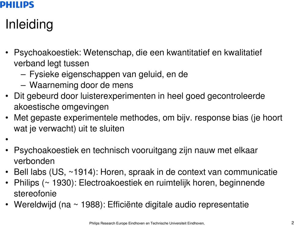 response bias (je hoort wat je verwacht) uit te sluiten Psychoakoestiek en technisch vooruitgang zijn nauw met elkaar verbonden Bell labs (US, ~1914): Horen, spraak in de