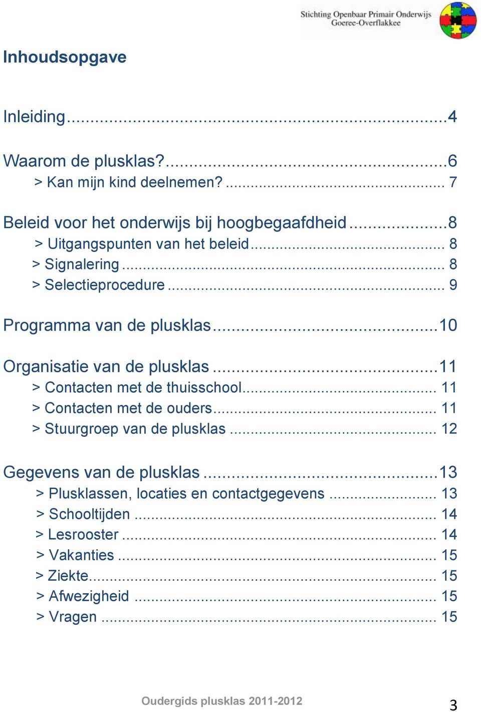 .. 11 > Contacten met de thuisschool... 11 > Contacten met de ouders... 11 > Stuurgroep van de plusklas... 12 Gegevens van de plusklas.