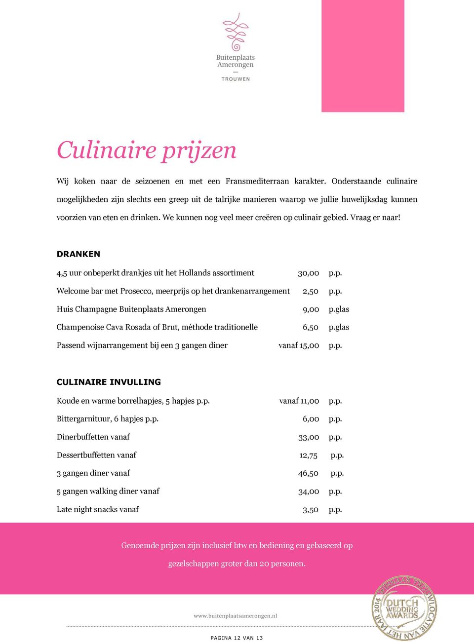 We kunnen nog veel meer creëren op culinair gebied. Vraag er naar! DRANKEN 4,5 uur onbeperkt drankjes uit het Hollands assortiment 30,00 p.p. Welcome bar met Prosecco, meerprijs op het drankenarrangement 2,50 p.