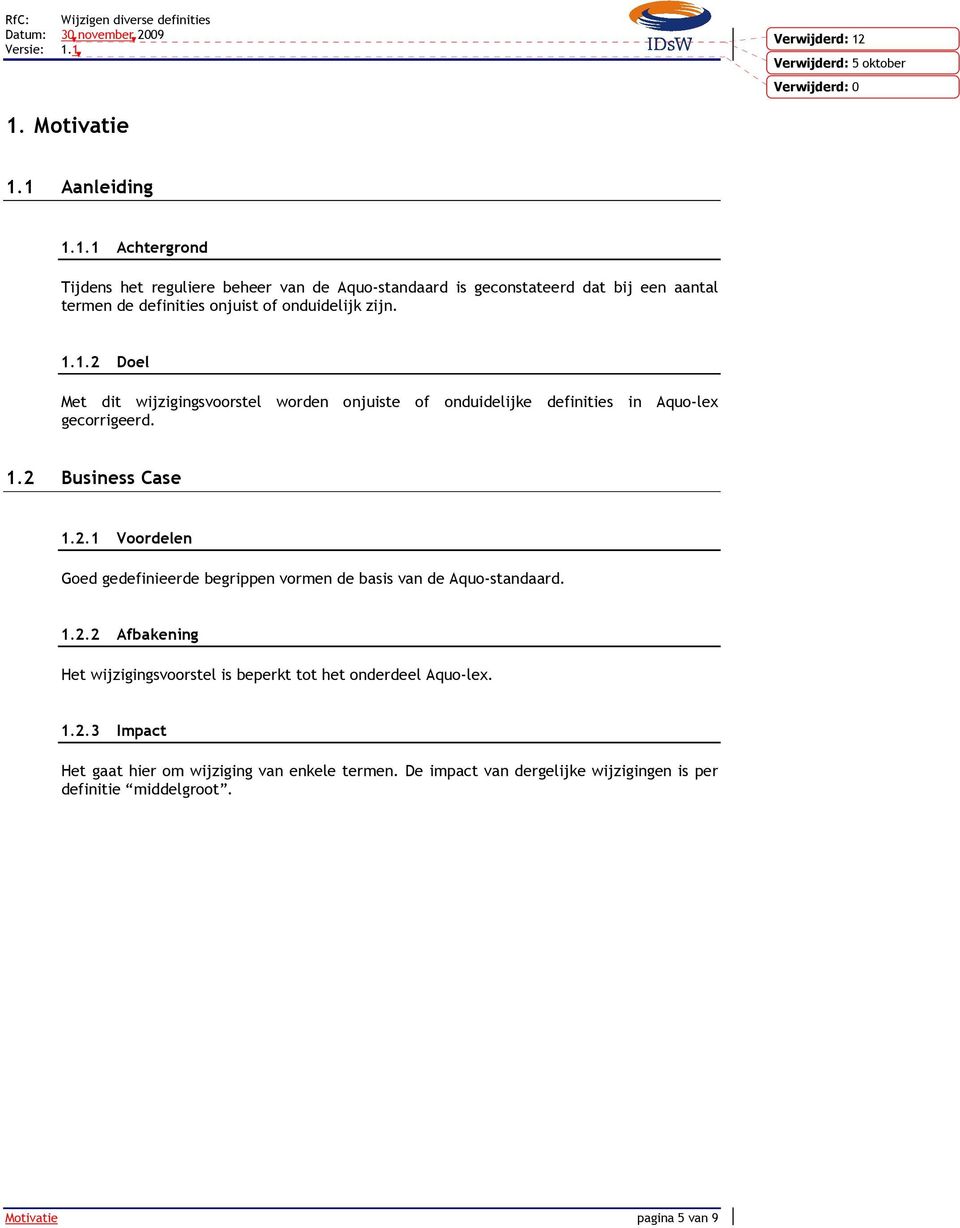 1.2.2 Afbakening Het wijzigingsvoorstel is beperkt tot het onderdeel Aquo-lex. 1.2.3 Impact Het gaat hier om wijziging van enkele termen.