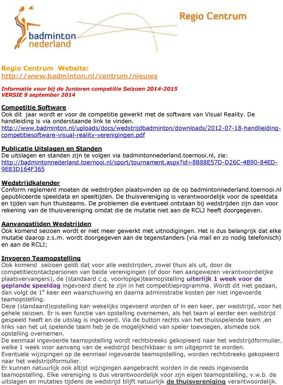 Reality. De handleiding is via onderstaande link te vinden. http://www.badminton.nl/uploads/docs/wedstrijdbadminton/downloads/2012-07-18-handlieidingcompetitiesoftware-visual-reality-verenigingen.