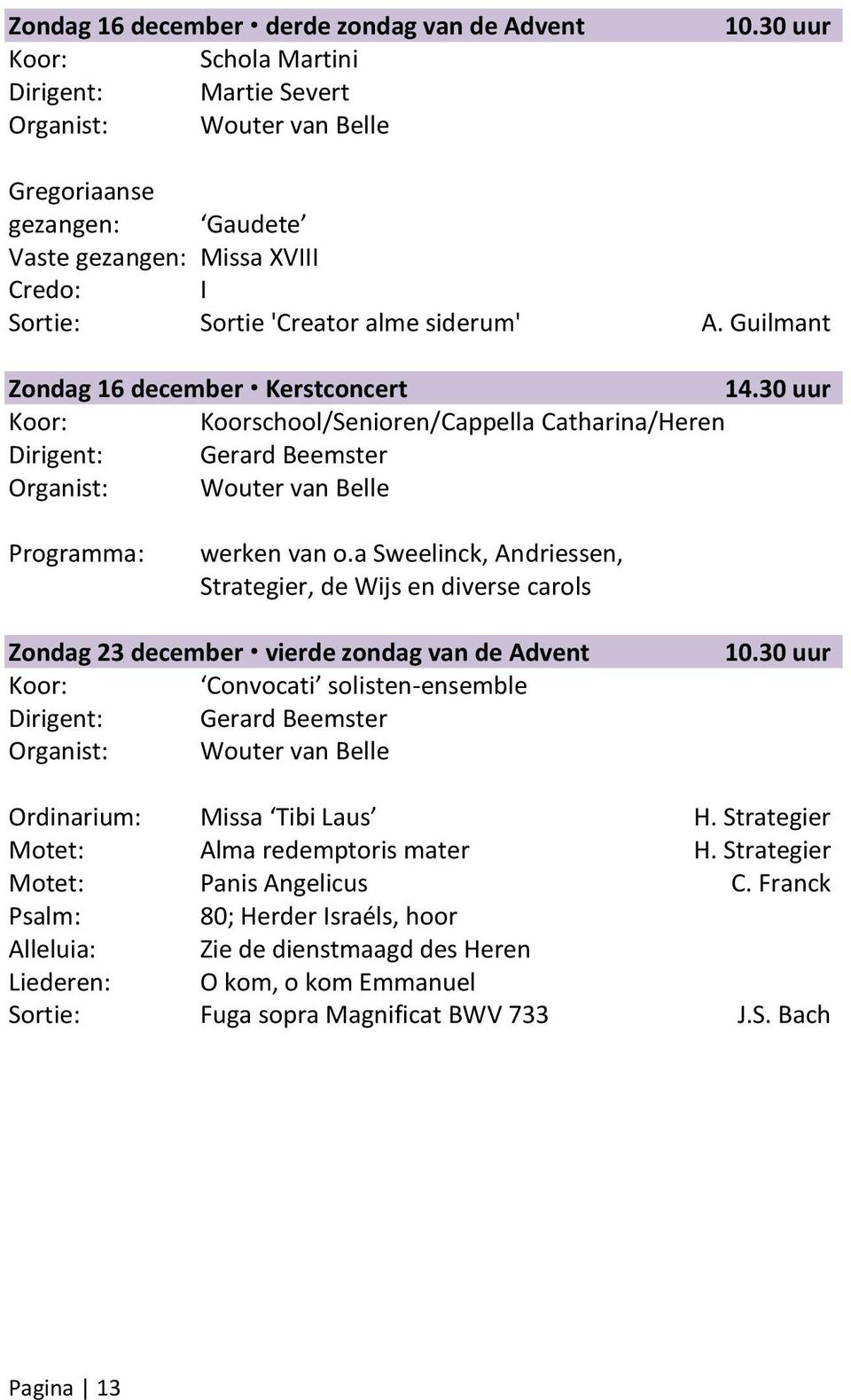 a Sweelinck, Andriessen, Strategier, de Wijs en diverse carols Zondag 23 december vierde zondag van de Advent Convocati solisten-ensemble Ordinarium: Missa Tibi Laus H.
