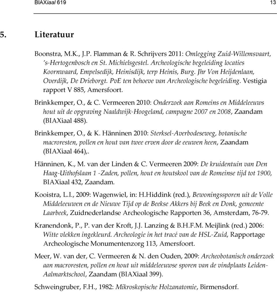 Vestigia rapport V 885, Amersfoort. Brinkkemper, O., & C. Vermeeren 2010: Onderzoek aan Romeins en Middeleeuws hout uit de opgraving Naaldwijk-Hoogeland, campagne 2007 en 2008, Zaandam (BIAXiaal 488).