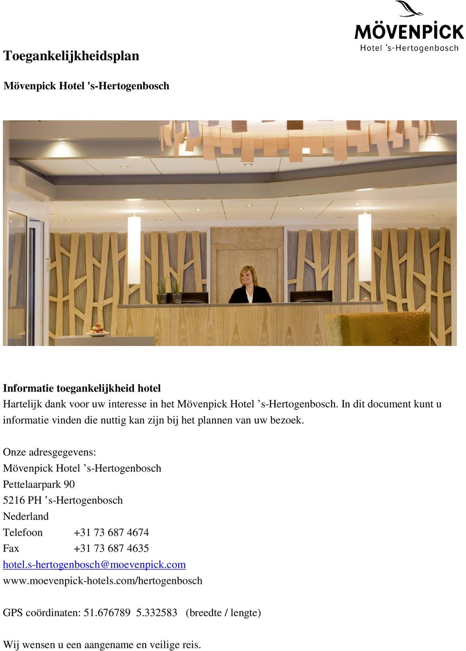 Onze adresgegevens: Mövenpick Hotel s-hertogenbosch Pettelaarpark 90 5216 PH s-hertogenbosch Nederland Telefoon +31 73 687 4674 Fax +31 73 687