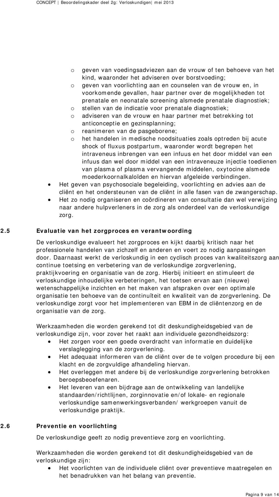 met betrekking tot anticonceptie en gezinsplanning; o reanimeren van de pasgeborene; o het handelen in medische noodsituaties zoals optreden bij acute shock of fluxus postpartum, waaronder wordt