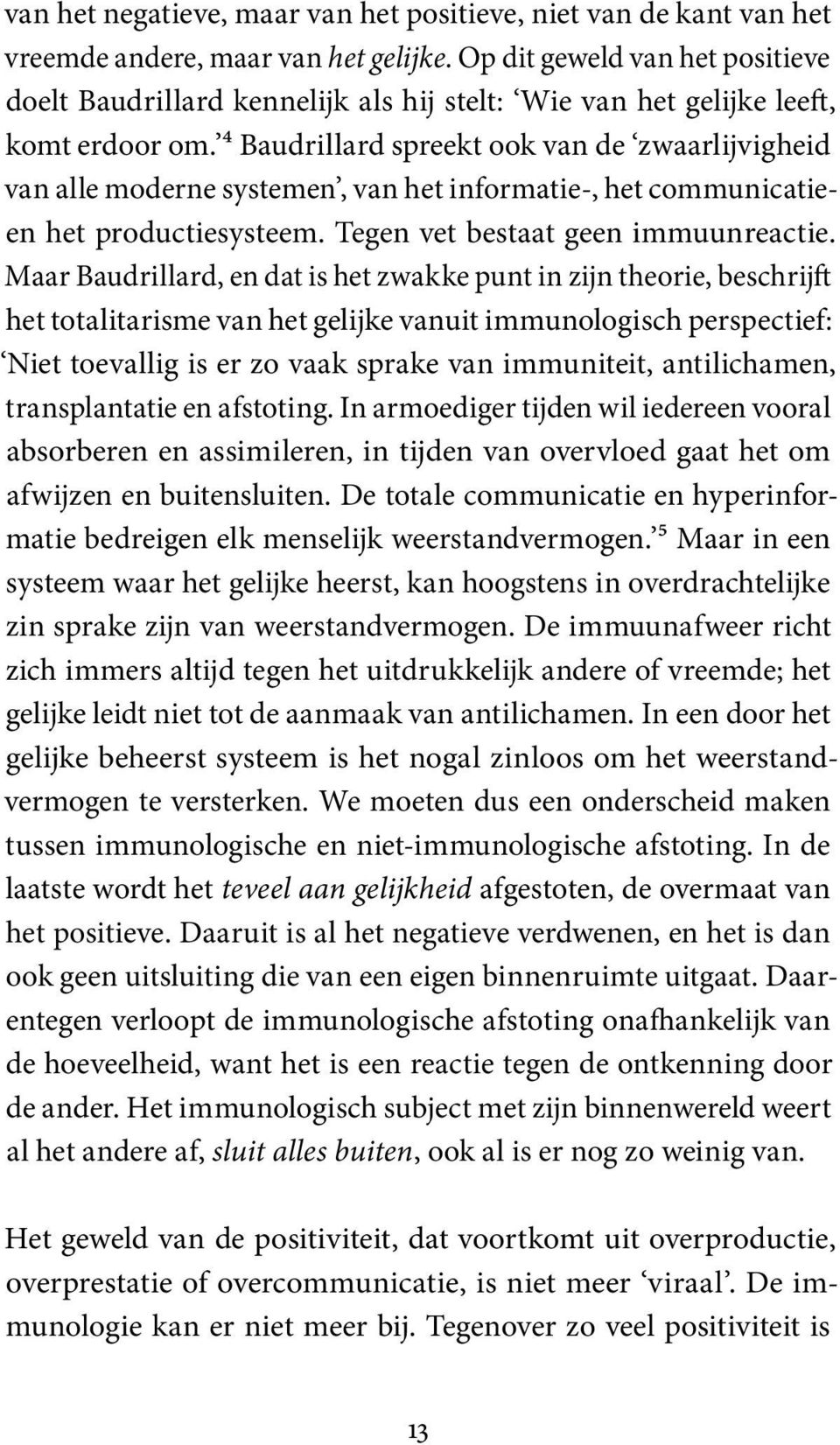 4 Baudrillard spreekt ook van de zwaarlijvigheid van alle moderne systemen, van het informatie-, het communicatieen het productiesysteem. Tegen vet bestaat geen immuunreactie.