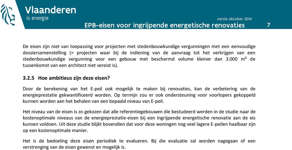 Door de berekening van het E-peil ook mogelijk te maken bij renovaties, kan de verbetering van de energieprestatie gekwantificeerd worden.