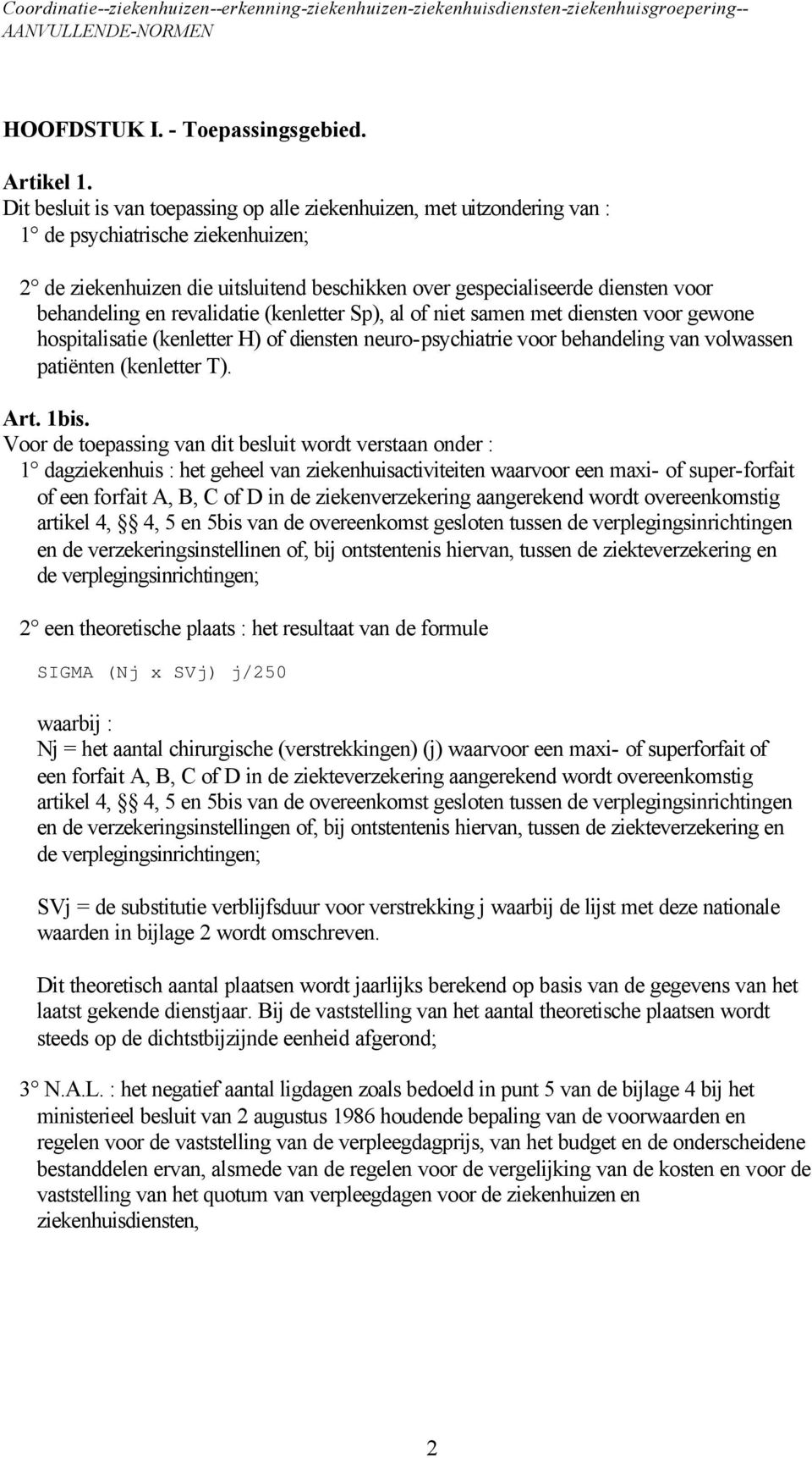 behandeling en revalidatie (kenletter Sp), al of niet samen met diensten voor gewone hospitalisatie (kenletter H) of diensten neuro-psychiatrie voor behandeling van volwassen patiënten (kenletter T).