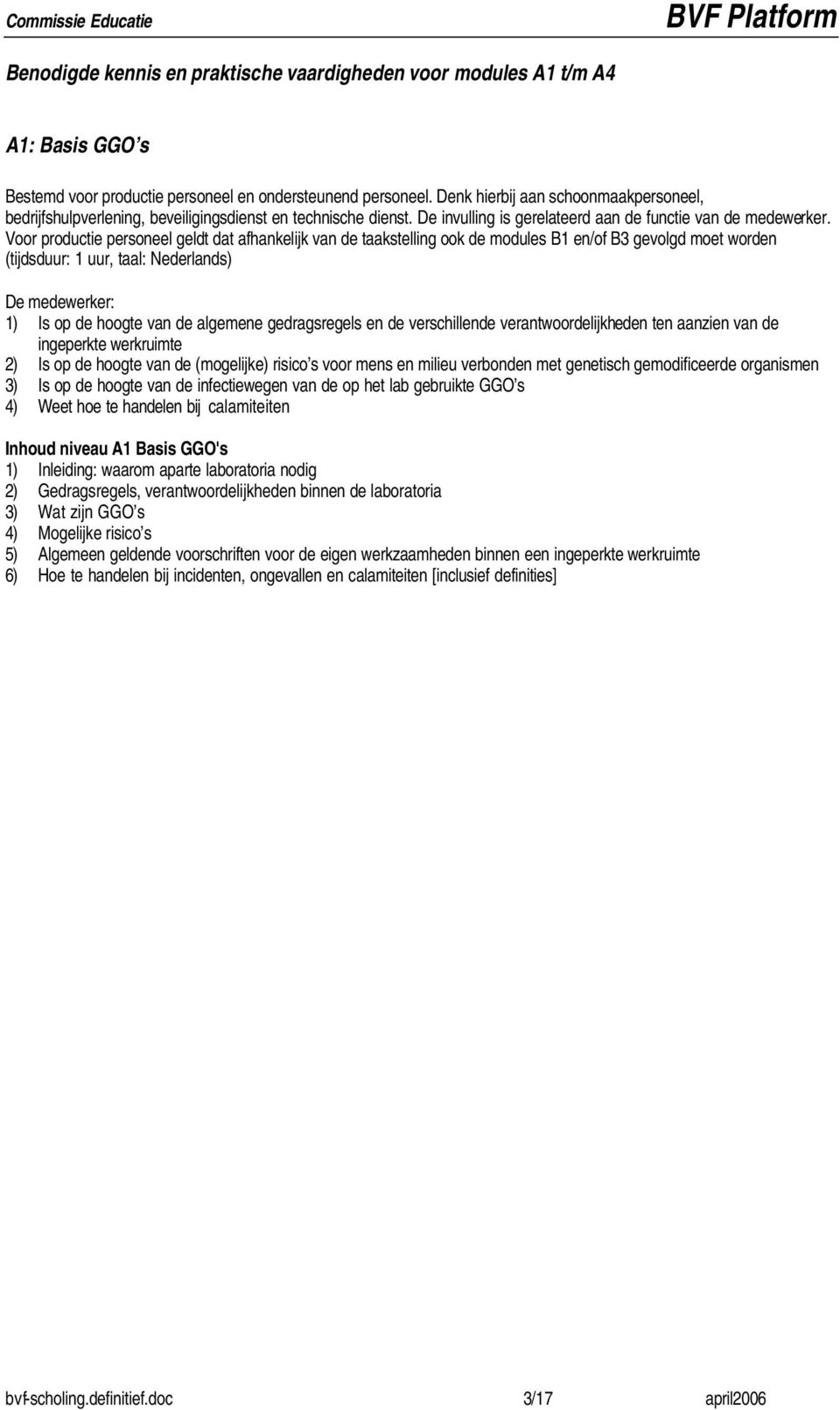 Voor productie personeel geldt dat afhankelijk van de taakstelling ook de modules B1 en/of B3 gevolgd moet worden (tijdsduur: 1 uur, taal: Nederlands) De medewerker: 1) Is op de hoogte van de