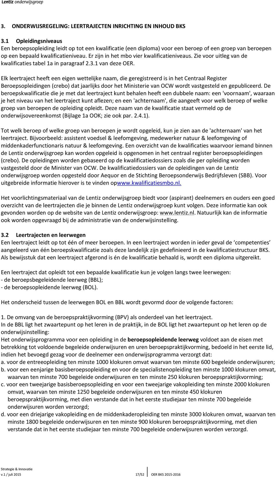 Er zijn in het mbo vier kwalificatieniveaus. Zie voor uitleg van de kwalificaties tabel 1a in paragraaf 2.3.1 van deze OER.