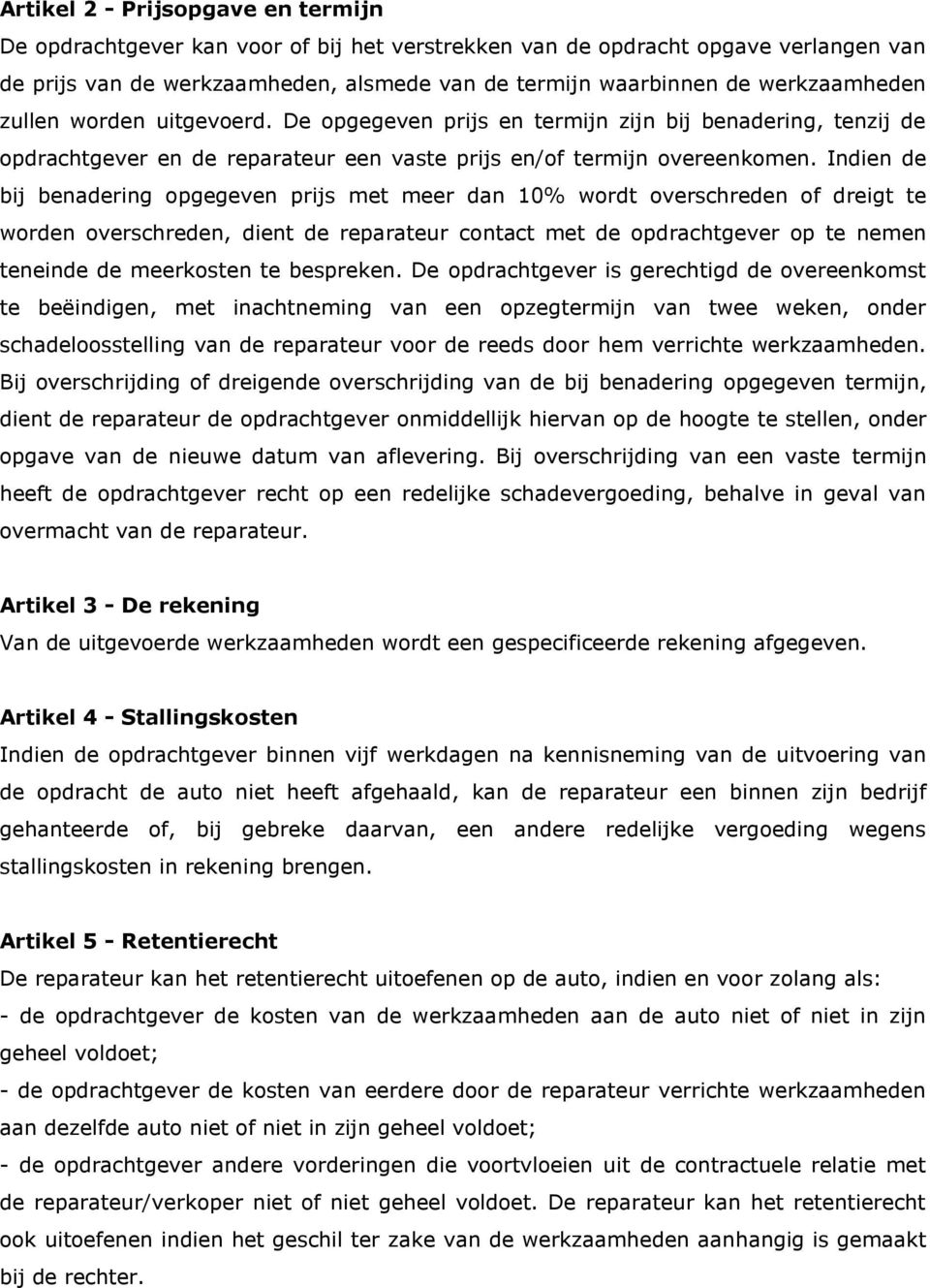 Indien de bij benadering opgegeven prijs met meer dan 10% wordt overschreden of dreigt te worden overschreden, dient de reparateur contact met de opdrachtgever op te nemen teneinde de meerkosten te