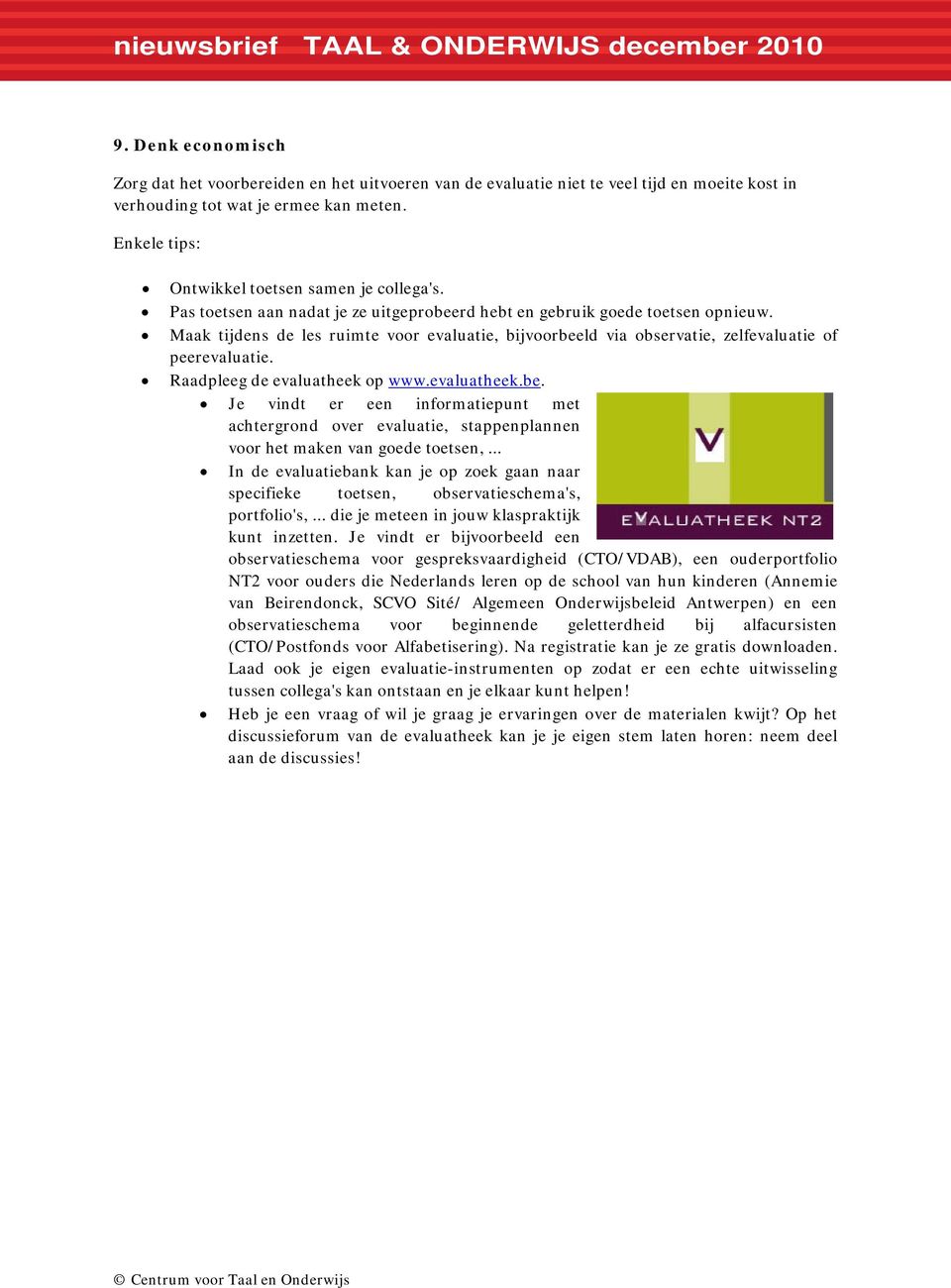 Maak tijdens de les ruimte voor evaluatie, bijvoorbeeld via observatie, zelfevaluatie of peerevaluatie. Raadpleeg de evaluatheek op www.evaluatheek.be. Je vindt er een informatiepunt met achtergrond over evaluatie, stappenplannen voor het maken van goede toetsen,.