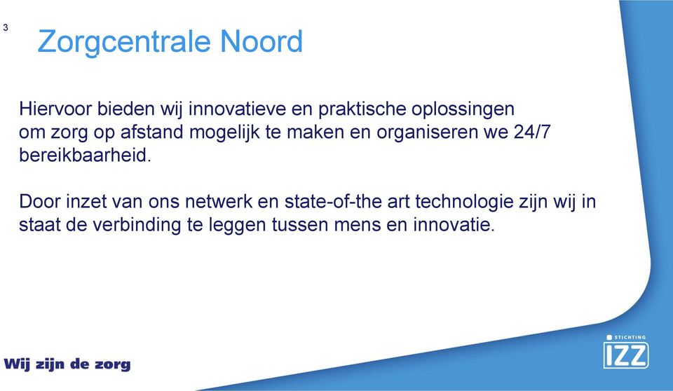 Hiervoor bieden wij innovatieve en praktische oplossingen om zorg op afstand mogelijk te maken en organiseren we