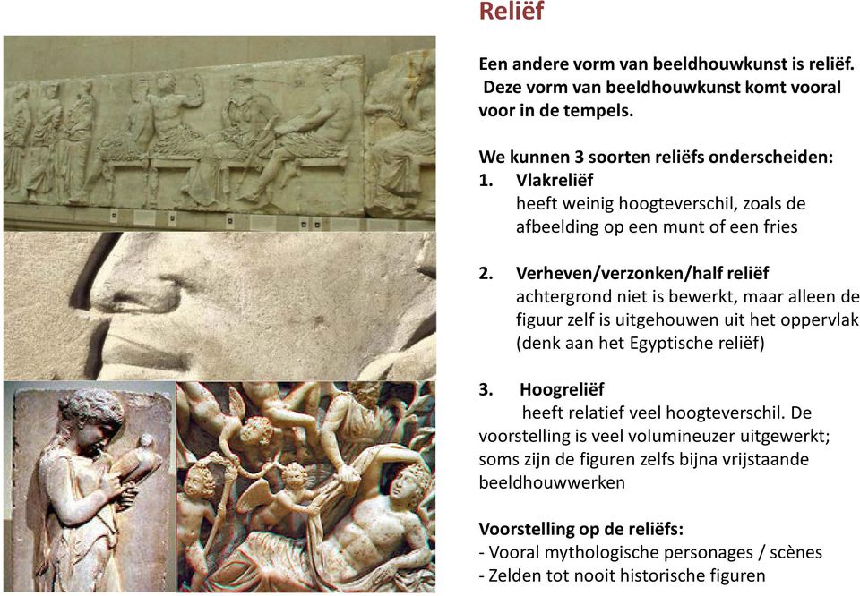 Verheven/verzonken/half reliëf achtergrond niet is bewerkt, maar alleen de figuur zelf is uitgehouwen uit het oppervlak (denk aan het Egyptische reliëf) 3.