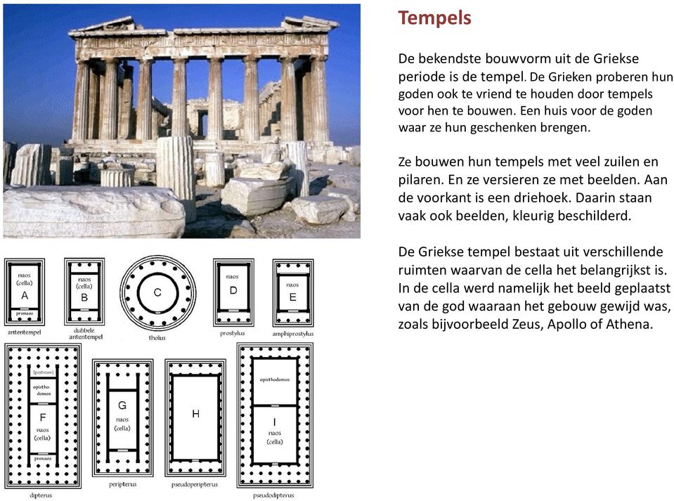 Ze bouwen hun tempels met veel zuilen en pilaren. En ze versieren ze met beelden. Aan de voorkant is een driehoek.
