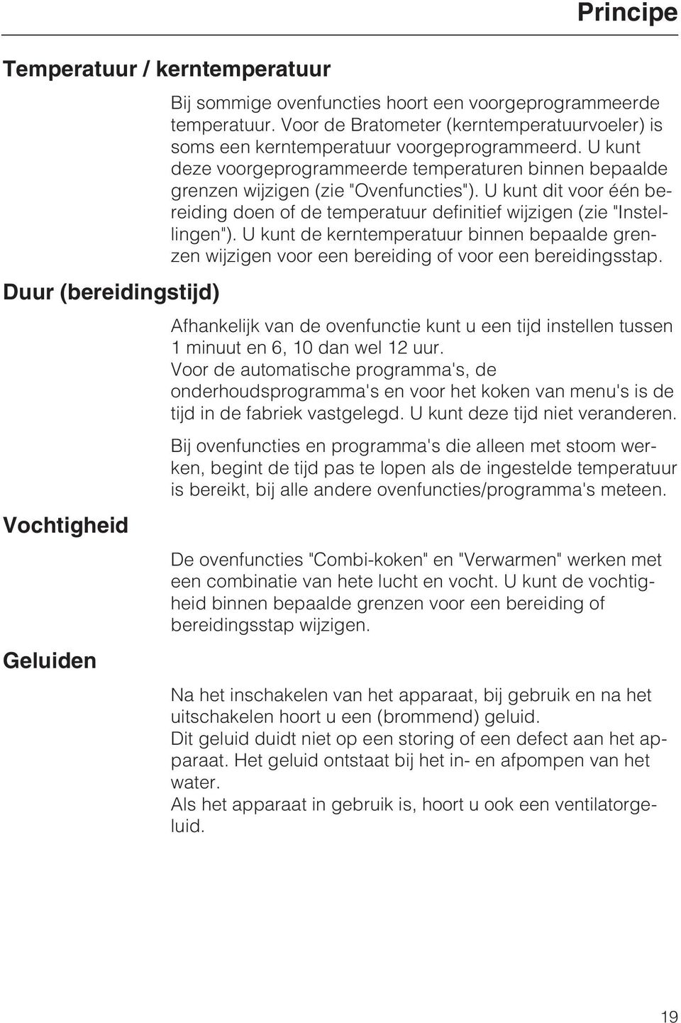 U kunt dit voor één bereiding doen of de temperatuur definitief wijzigen (zie "Instellingen"). U kunt de kerntemperatuur binnen bepaalde grenzen wijzigen voor een bereiding of voor een bereidingsstap.