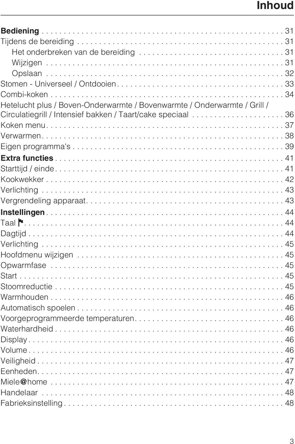 ..39 Extra functies...41 Starttijd / einde....41 Kookwekker...42 Verlichting...43 Vergrendeling apparaat....43 Instellingen...44 Taal....44 Dagtijd...44 Verlichting...45 Hoofdmenu wijzigen.